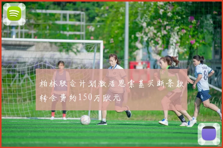 柏林联合计划激活恩索基买断条款转会费约150万欧元